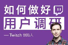 twitch创始人：假定你不是乔布斯，如何做好用户调研呢？